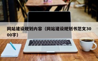 尉氏网站建设规划内容（网站建设规划书范文3000字）