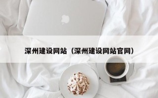 尉氏深州建设网站（深州建设网站官网）