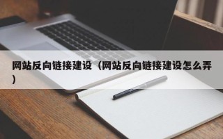 尉氏网站反向链接建设（网站反向链接建设怎么弄）